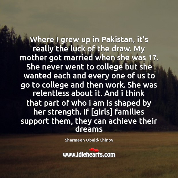 Where I grew up in Pakistan, it’s really the luck of the Sharmeen Obaid-Chinoy Picture Quote