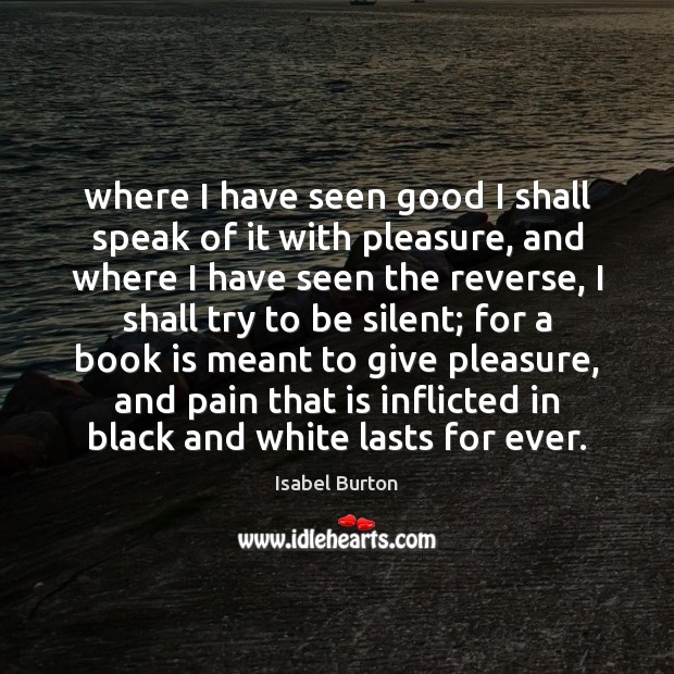 Where I have seen good I shall speak of it with pleasure, Isabel Burton Picture Quote