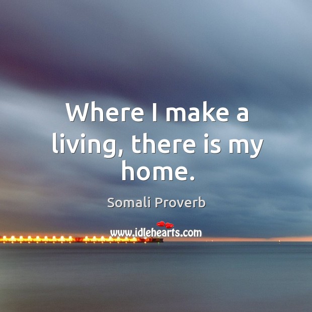 Where I make a living, there is my home. Somali Proverbs Image