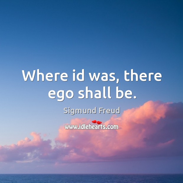Where id was, there ego shall be. Sigmund Freud Picture Quote
