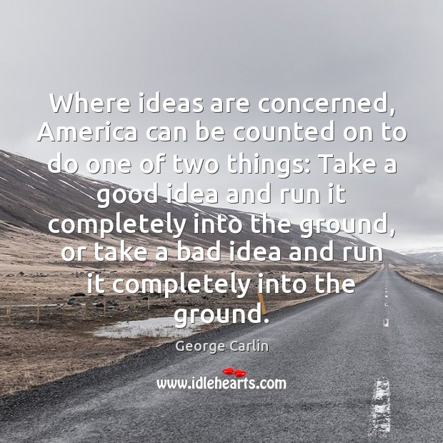 Where ideas are concerned, America can be counted on to do one George Carlin Picture Quote
