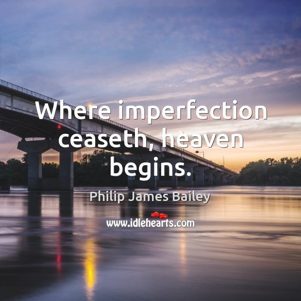 Where imperfection ceaseth, heaven begins. Imperfection Quotes Image