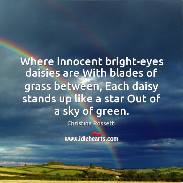 Where innocent bright-eyes daisies are With blades of grass between, Each daisy Image