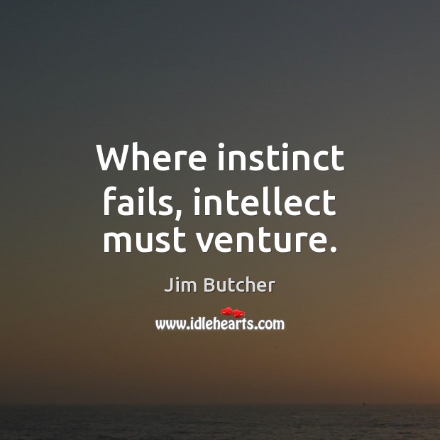 Where instinct fails, intellect must venture. Image