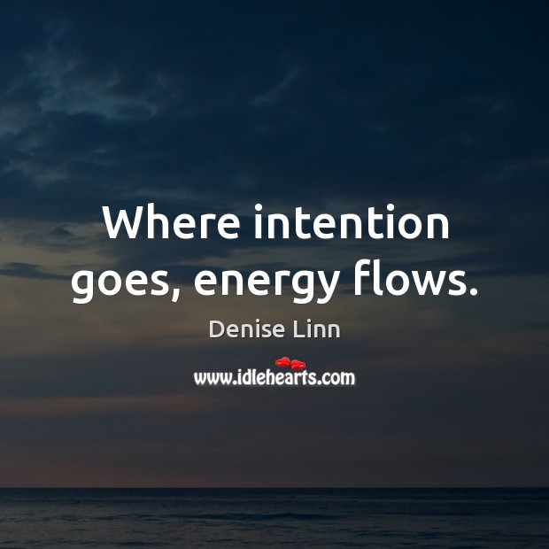 Where intention goes, energy flows. Denise Linn Picture Quote