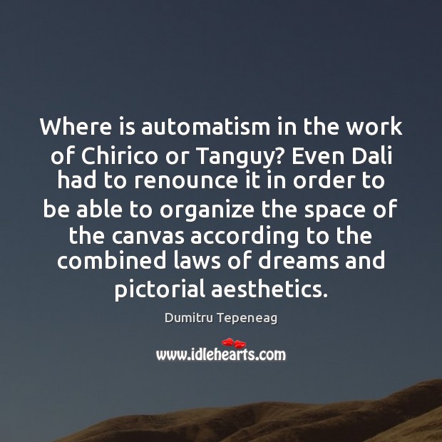 Where is automatism in the work of Chirico or Tanguy? Even Dali Dumitru Tepeneag Picture Quote
