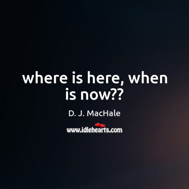 Where is here, when is now?? Image