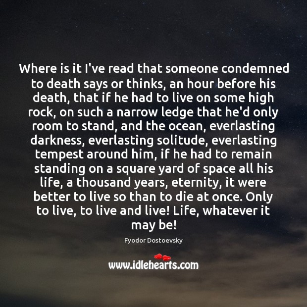 Where is it I’ve read that someone condemned to death says or Fyodor Dostoevsky Picture Quote