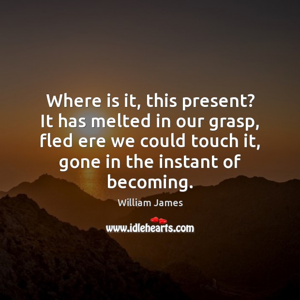 Where is it, this present? It has melted in our grasp, fled Image