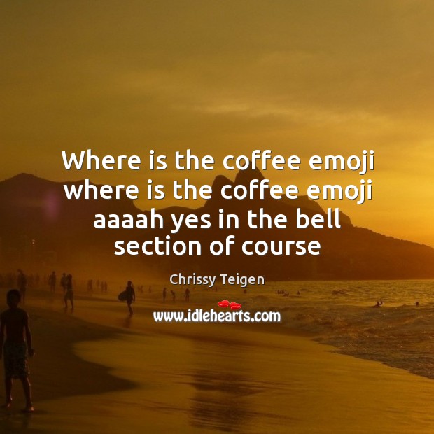 Where is the coffee emoji where is the coffee emoji aaaah yes Image