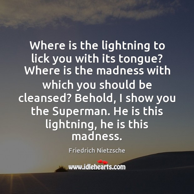 Where is the lightning to lick you with its tongue? Where is Friedrich Nietzsche Picture Quote