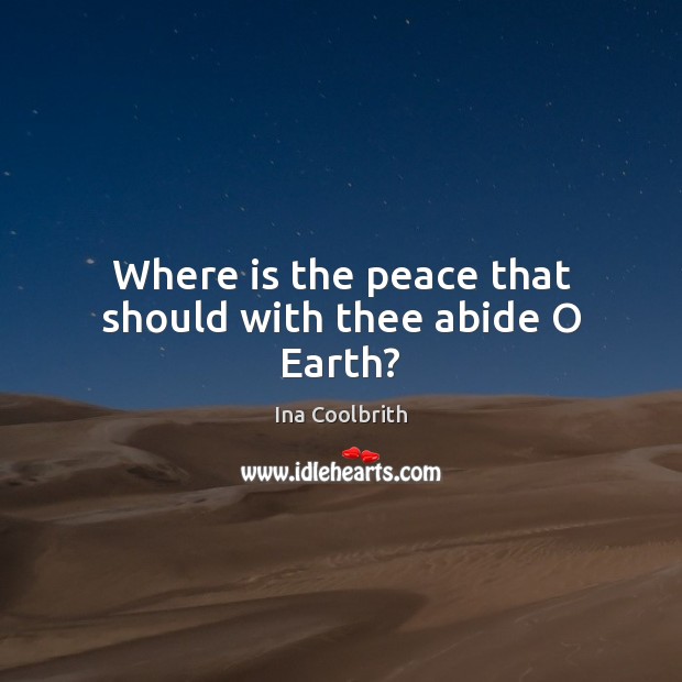Where is the peace that should with thee abide O Earth? Ina Coolbrith Picture Quote