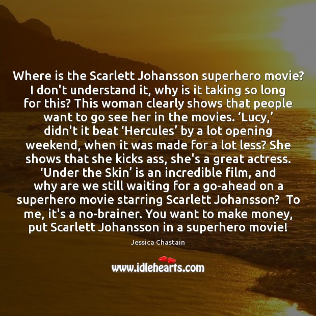 Where is the Scarlett Johansson superhero movie? I don’t understand it, why Jessica Chastain Picture Quote