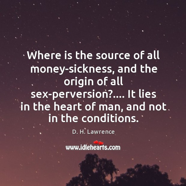 Where is the source of all money-sickness, and the origin of all D. H. Lawrence Picture Quote