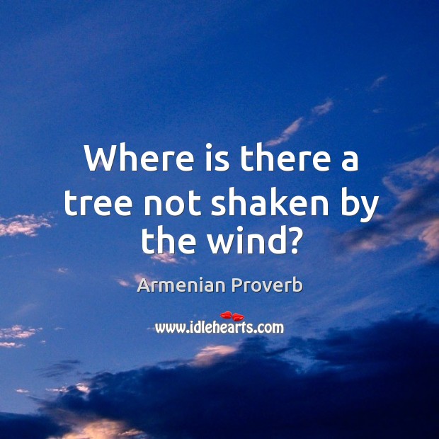 Where is there a tree not shaken by the wind? Armenian Proverbs Image