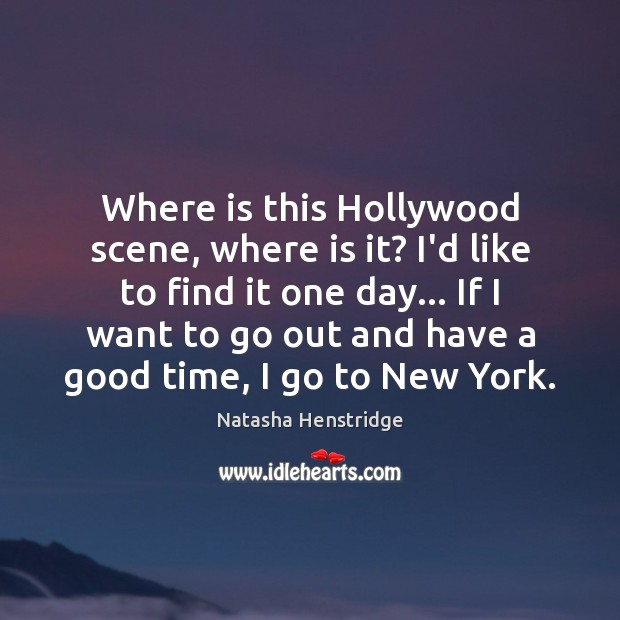 Where is this Hollywood scene, where is it? I’d like to find Natasha Henstridge Picture Quote