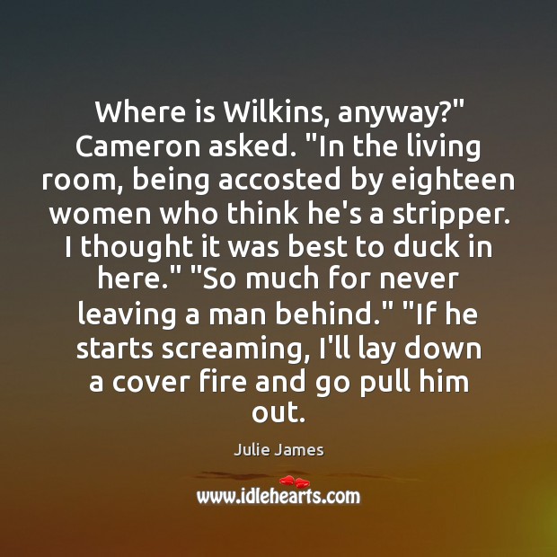 Where is Wilkins, anyway?” Cameron asked. “In the living room, being accosted Image