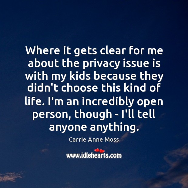 Where it gets clear for me about the privacy issue is with Carrie Anne Moss Picture Quote