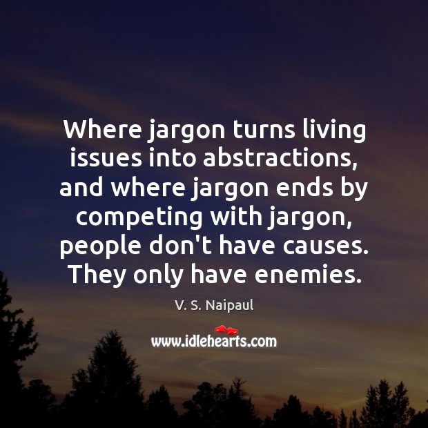Where jargon turns living issues into abstractions, and where jargon ends by V. S. Naipaul Picture Quote