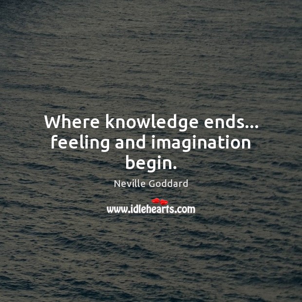 Where knowledge ends… feeling and imagination begin. Image