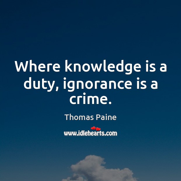 Where knowledge is a duty, ignorance is a crime. Knowledge Quotes Image