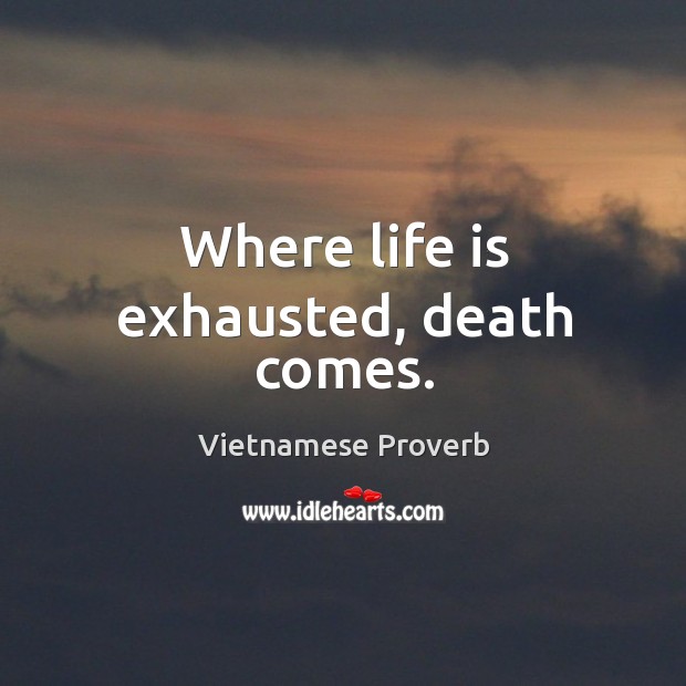 Where life is exhausted, death comes. Vietnamese Proverbs Image