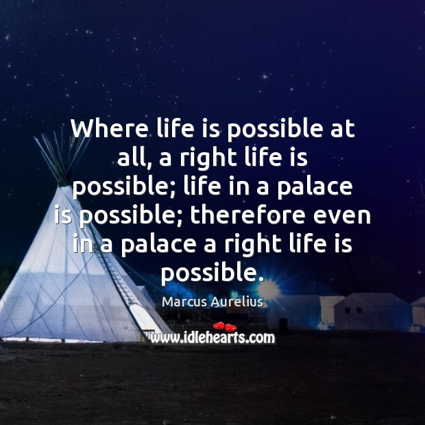Where life is possible at all, a right life is possible; life Image