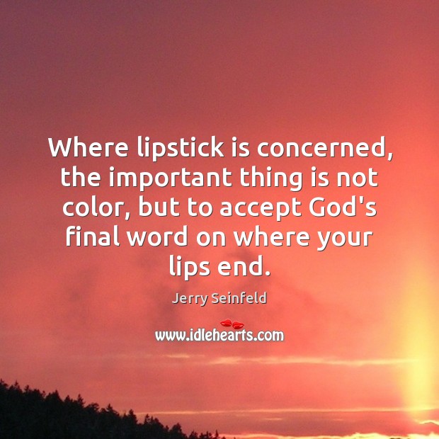 Where lipstick is concerned, the important thing is not color, but to Jerry Seinfeld Picture Quote