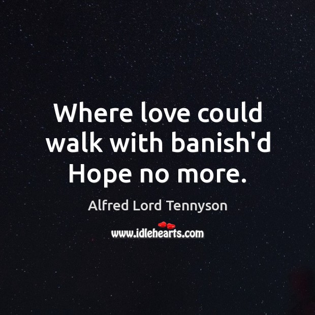 Where love could walk with banish’d Hope no more. Alfred Lord Tennyson Picture Quote