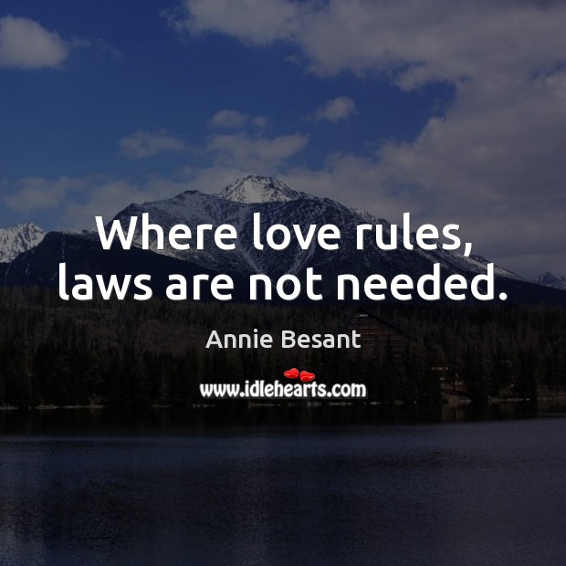Where love rules, laws are not needed. Annie Besant Picture Quote