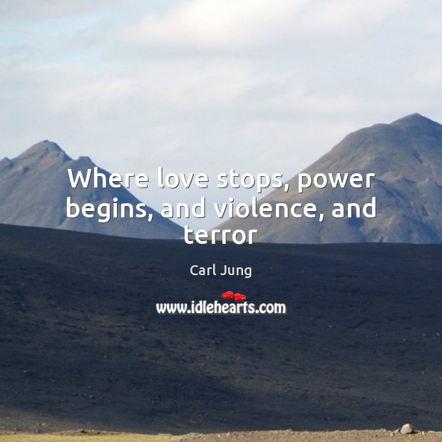 Where love stops, power begins, and violence, and terror Carl Jung Picture Quote