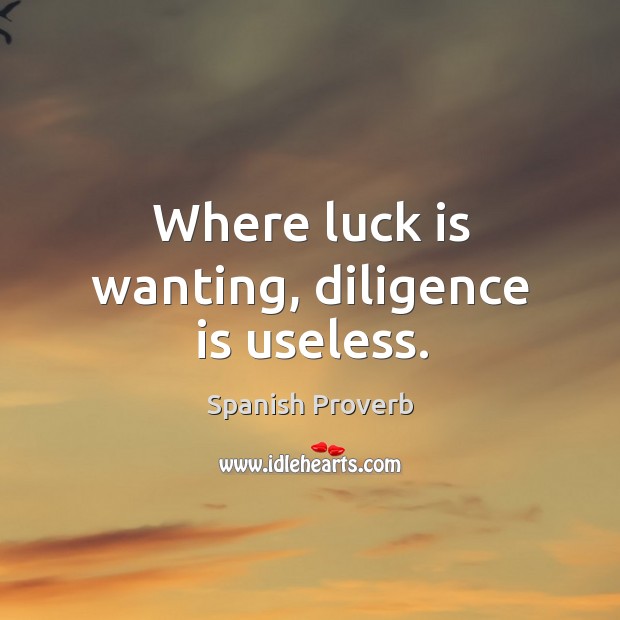 Where luck is wanting, diligence is useless. Spanish Proverbs Image