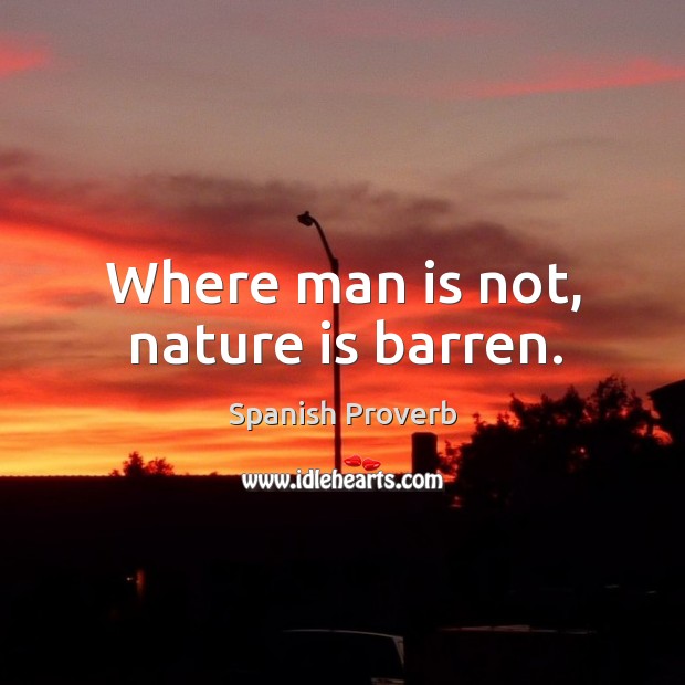Where man is not, nature is barren. Spanish Proverbs Image