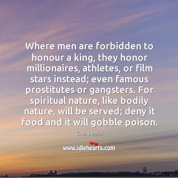 Where men are forbidden to honour a king, they honor millionaires, athletes, C. S. Lewis Picture Quote