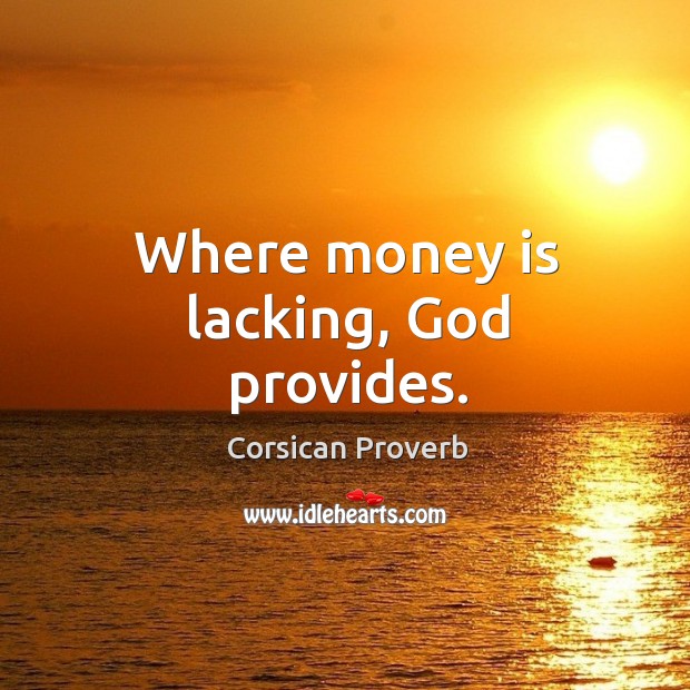 Where money is lacking, God provides. Corsican Proverbs Image