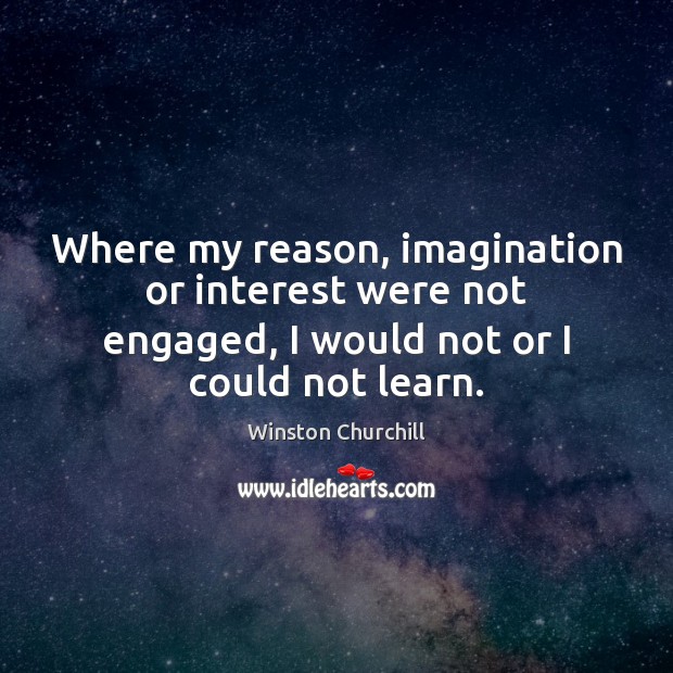 Where my reason, imagination or interest were not engaged, I would not Image