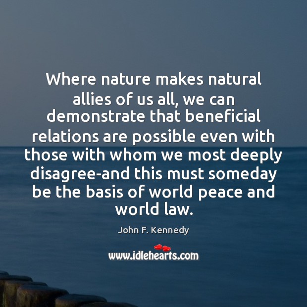 Where nature makes natural allies of us all, we can demonstrate that John F. Kennedy Picture Quote
