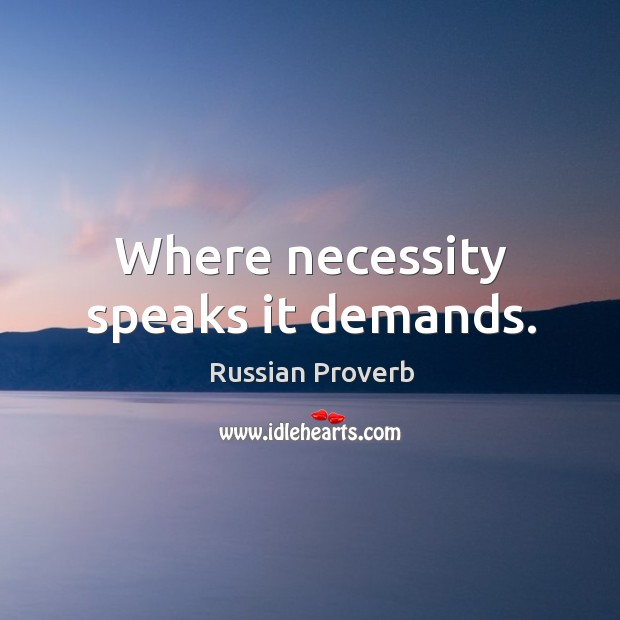 Where necessity speaks it demands. Russian Proverbs Image