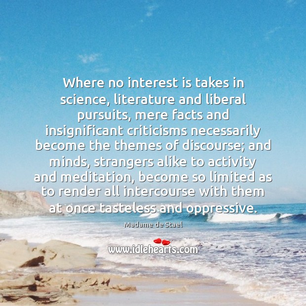Where no interest is takes in science, literature and liberal pursuits, mere Madame de Stael Picture Quote