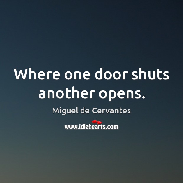 Where one door shuts another opens. Miguel de Cervantes Picture Quote