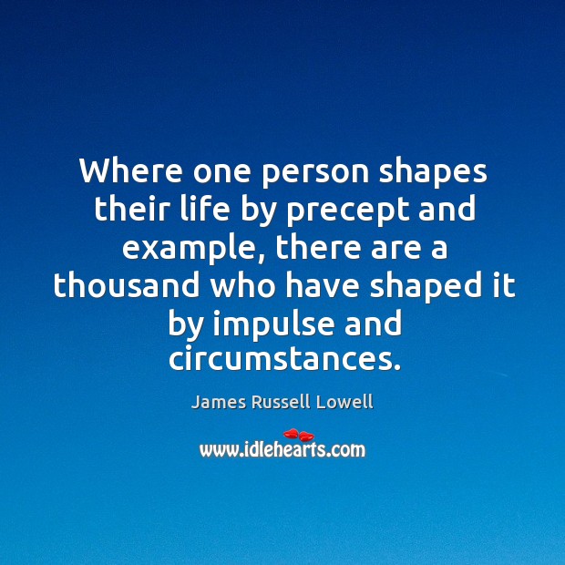 Where one person shapes their life by precept and example James Russell Lowell Picture Quote