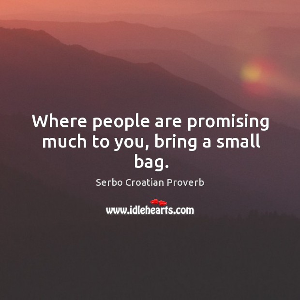Where people are promising much to you, bring a small bag. Serbo Croatian Proverbs Image