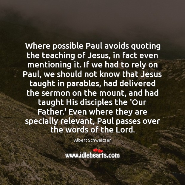 Where possible Paul avoids quoting the teaching of Jesus, in fact even Albert Schweitzer Picture Quote