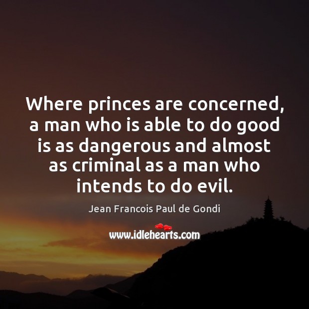 Where princes are concerned, a man who is able to do good Jean Francois Paul de Gondi Picture Quote