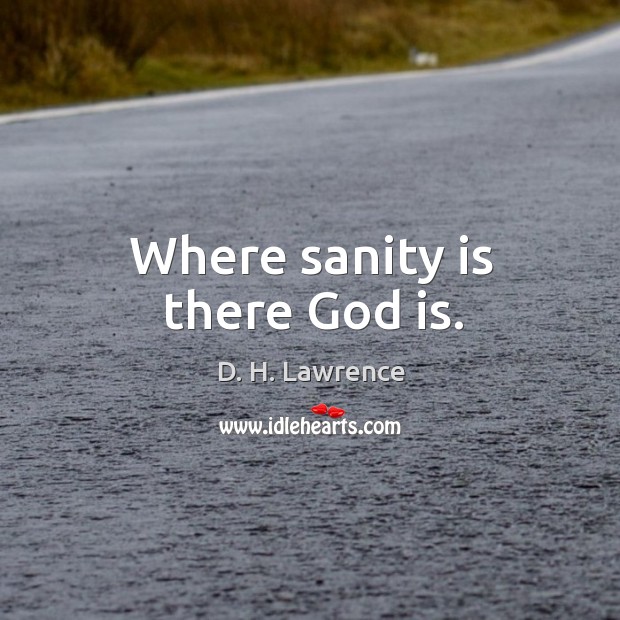 Where sanity is there God is. D. H. Lawrence Picture Quote