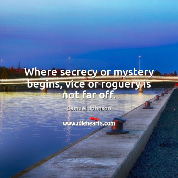 Where secrecy or mystery begins, vice or roguery is not far off. Image