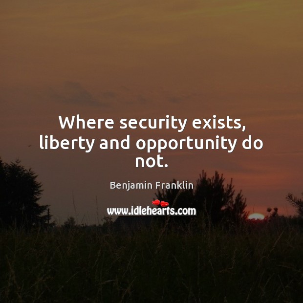 Where security exists, liberty and opportunity do not. Benjamin Franklin Picture Quote