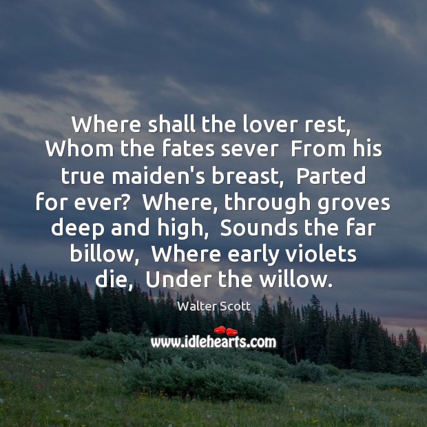 Where shall the lover rest,  Whom the fates sever  From his true Walter Scott Picture Quote