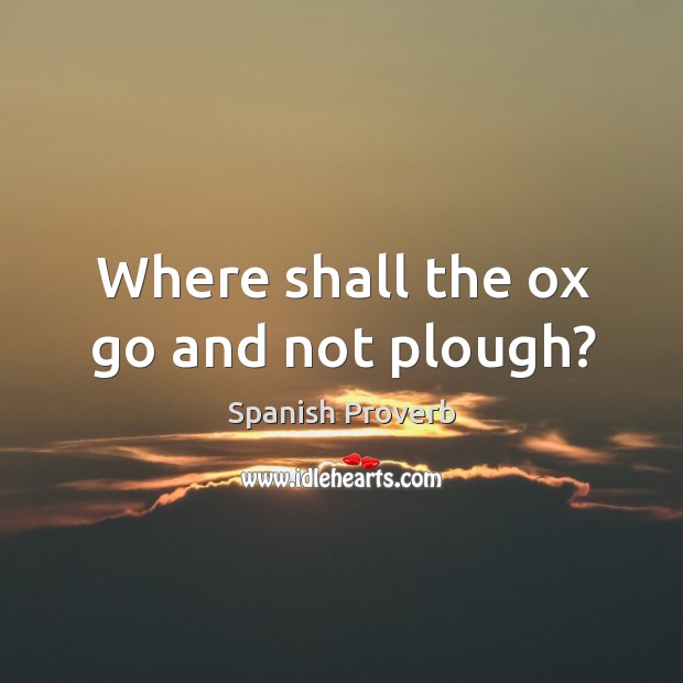 Where shall the ox go and not plough? Image