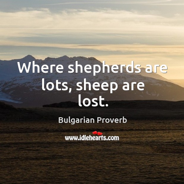 Where shepherds are lots, sheep are lost. Bulgarian Proverbs Image